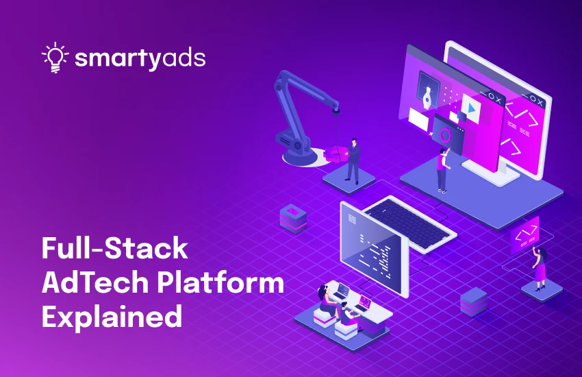 Full-Stack AdTech Platform Explained: Components, Benefits & Use Case