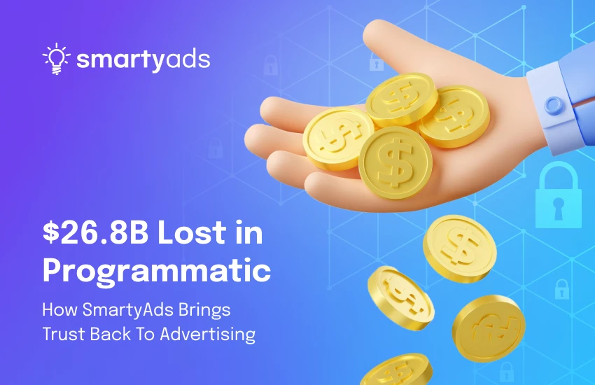 $26.8B Lost in Programmatic: How SmartyAds Brings Trust Back to Advertising