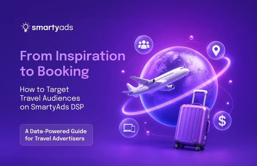 From Inspiration to Booking: How to Target Travel Audiences on SmartyAds DSP