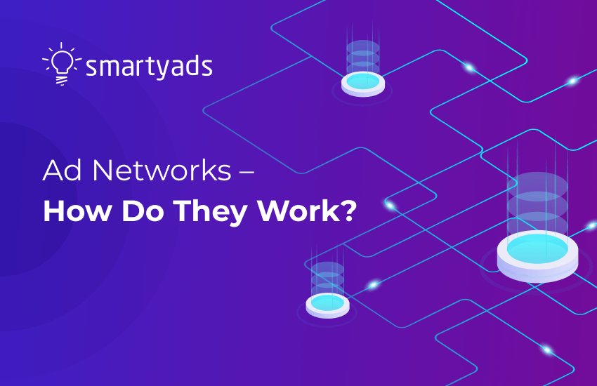 What are Ad Networks? How Do They Work and Benefits for Advertisers and Publishers