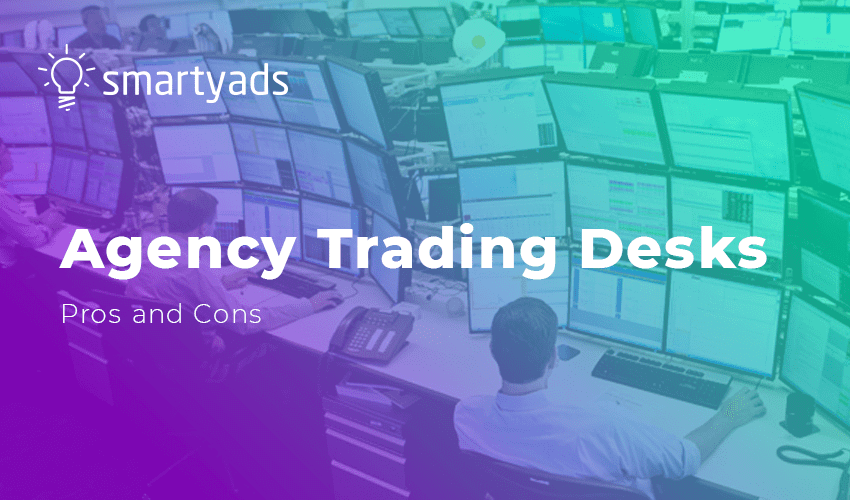 Working with Agency Trading Desks: Benefits and Disadvantages